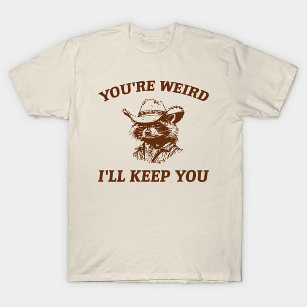 You're Weird I'll Keep You, Raccoon T Shirt, Weird T Shirt, Meme T Shirt, Trash Panda T Shirt, Unisex T-Shirt by Y2KSZN